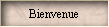 Bienvenue